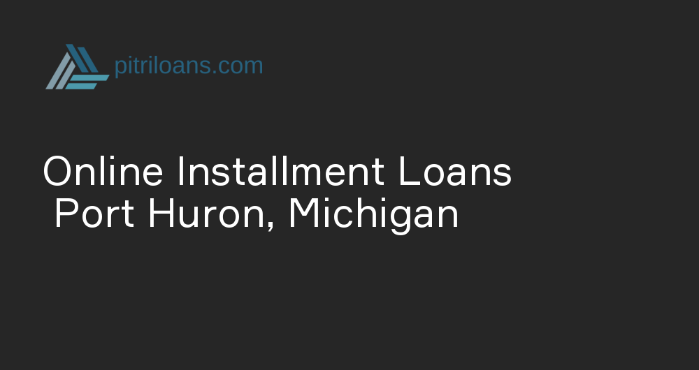 Online Installment Loans in Port Huron, Michigan