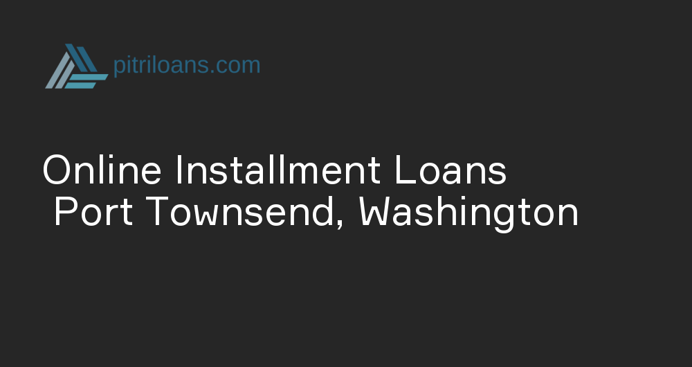 Online Installment Loans in Port Townsend, Washington