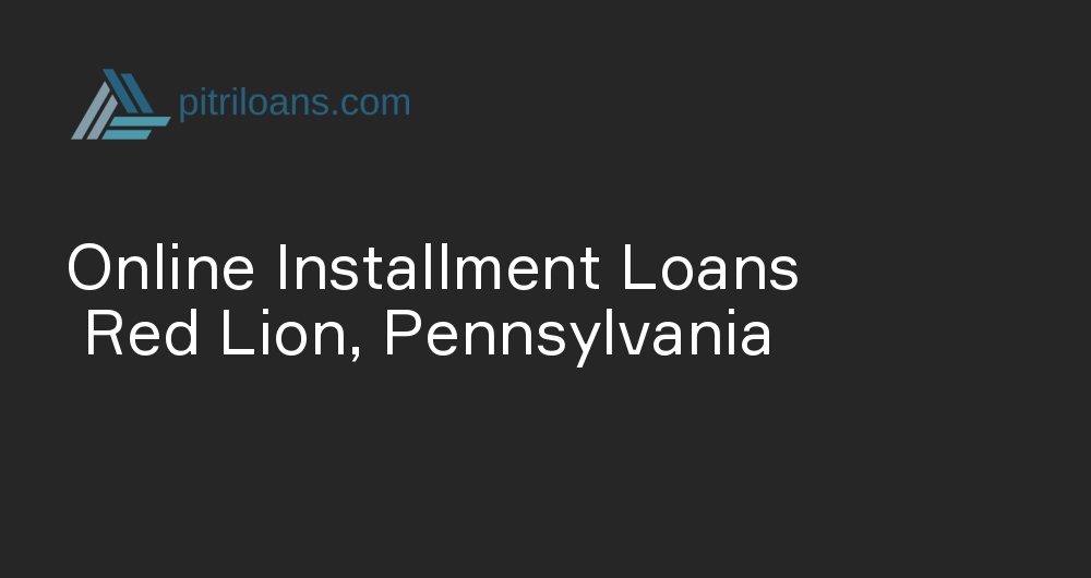 Online Installment Loans in Red Lion, Pennsylvania