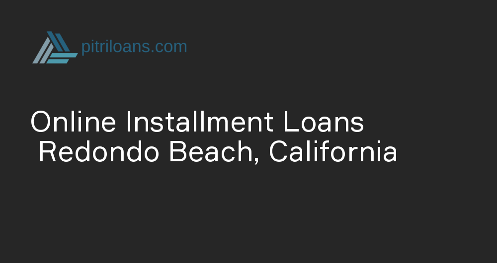 Online Installment Loans in Redondo Beach, California