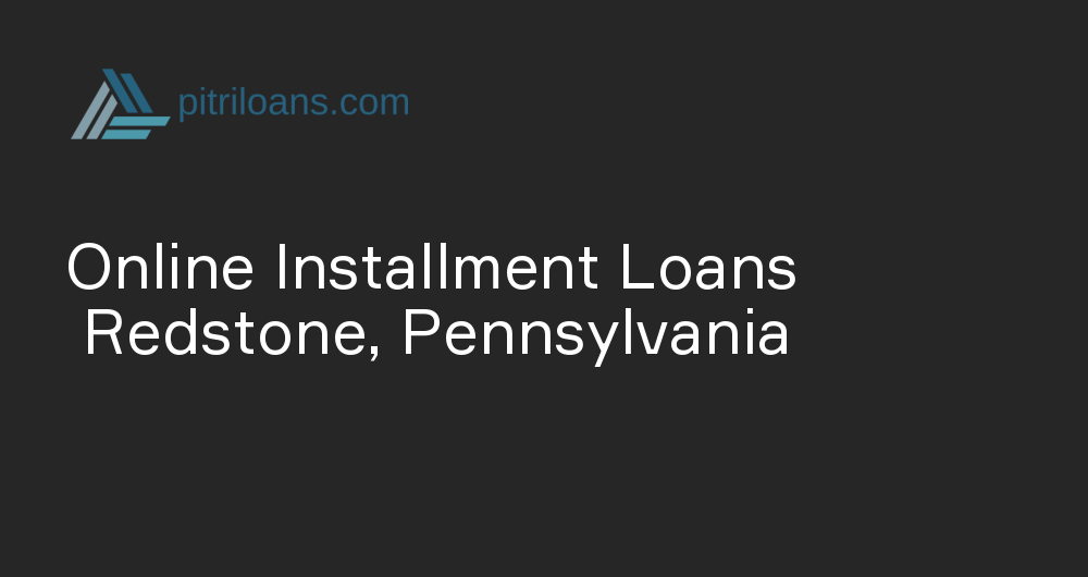 Online Installment Loans in Redstone, Pennsylvania