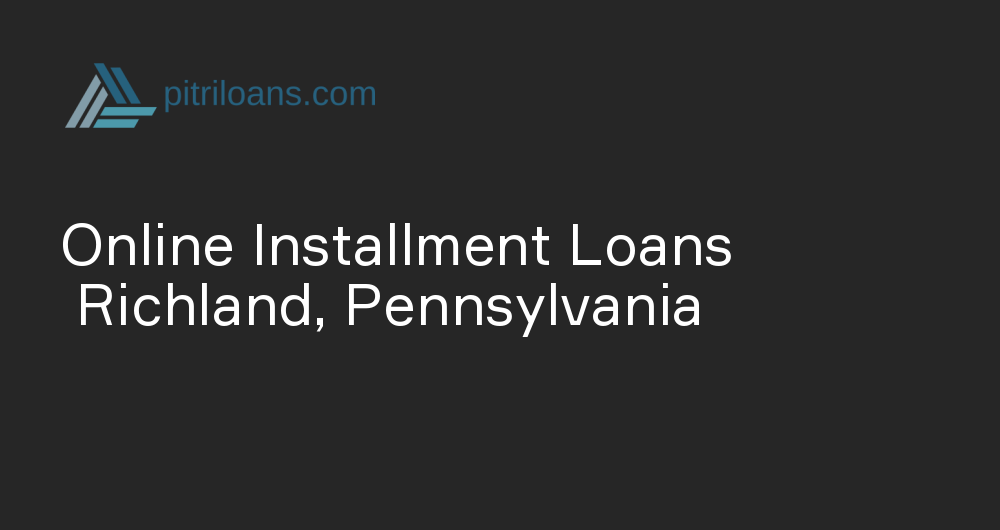 Online Installment Loans in Richland, Pennsylvania
