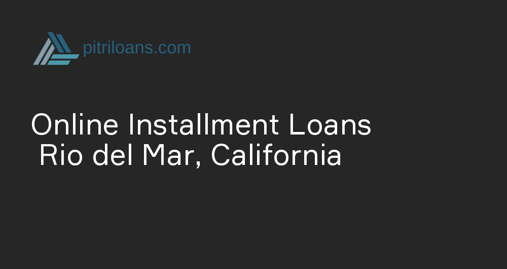 Online Installment Loans in Rio del Mar, California