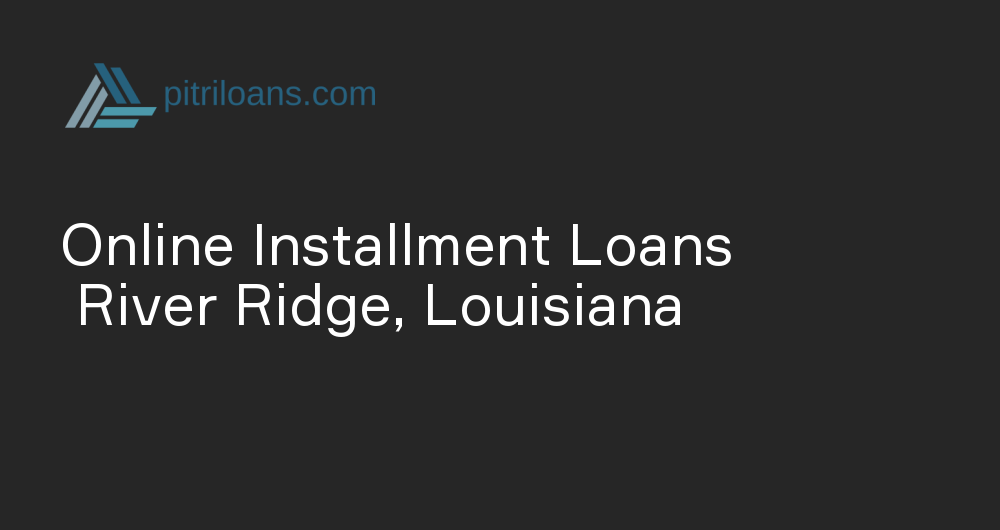 Online Installment Loans in River Ridge, Louisiana