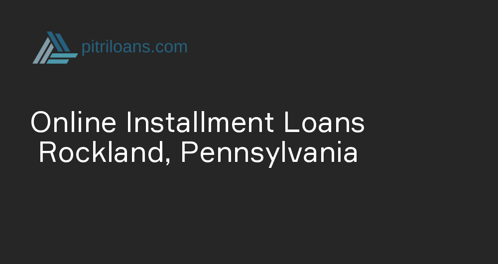 Online Installment Loans in Rockland, Pennsylvania