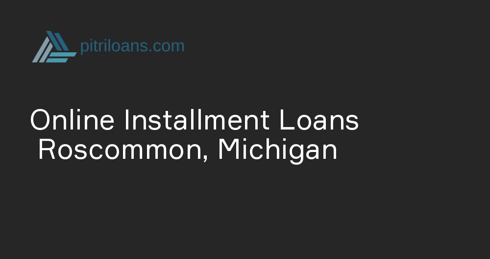 Online Installment Loans in Roscommon, Michigan