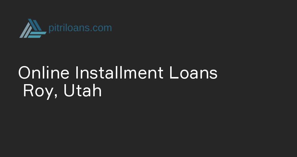 Online Installment Loans in Roy, Utah