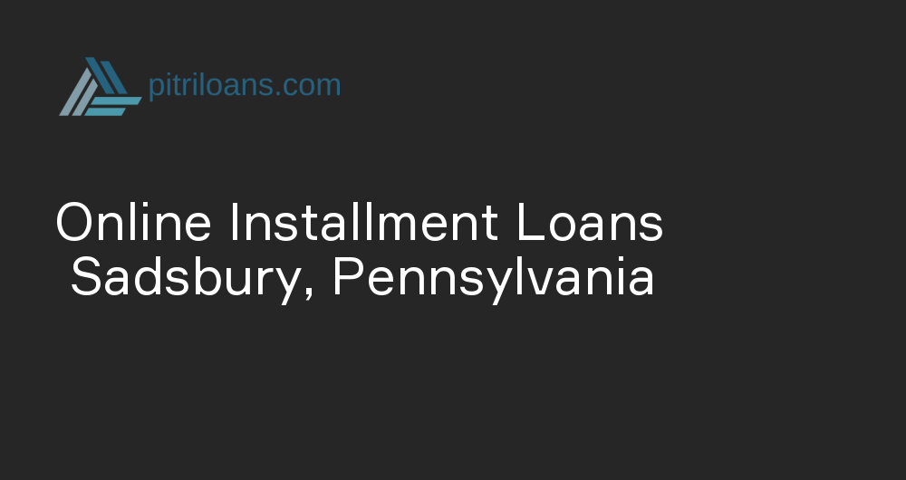 Online Installment Loans in Sadsbury, Pennsylvania