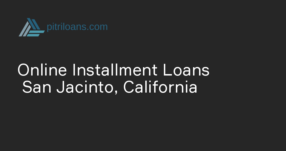 Online Installment Loans in San Jacinto, California