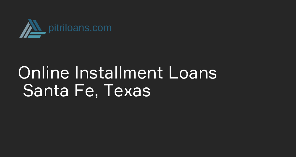 Online Installment Loans in Santa Fe, Texas