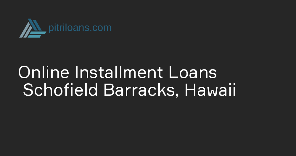 Online Installment Loans in Schofield Barracks, Hawaii