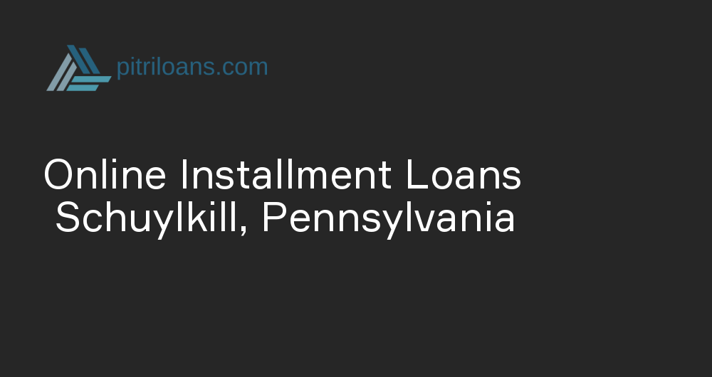 Online Installment Loans in Schuylkill, Pennsylvania