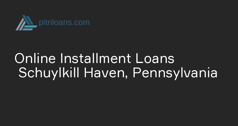 Online Installment Loans in Schuylkill Haven, Pennsylvania