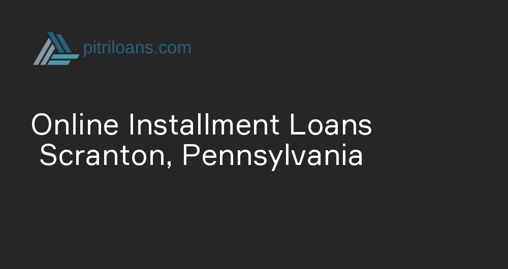 Online Installment Loans in Scranton, Pennsylvania