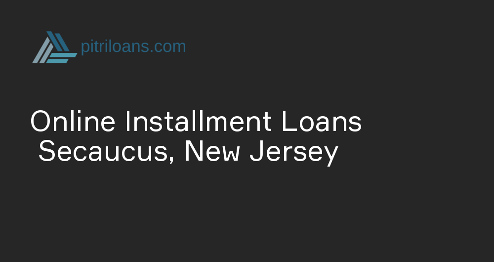 Online Installment Loans in Secaucus, New Jersey