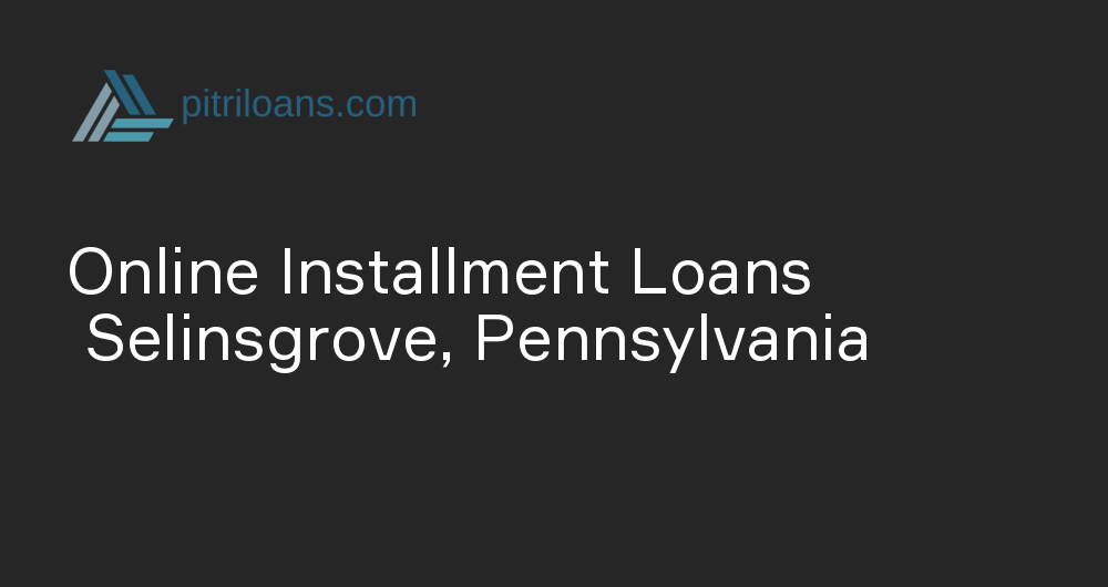 Online Installment Loans in Selinsgrove, Pennsylvania