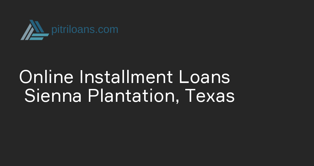 Online Installment Loans in Sienna Plantation, Texas