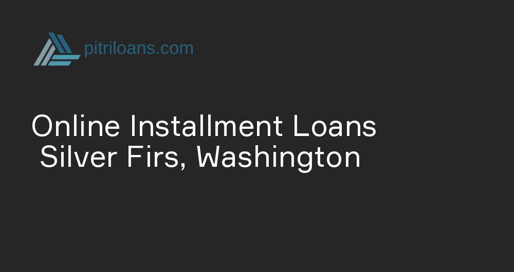 Online Installment Loans in Silver Firs, Washington