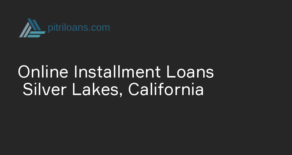 Online Installment Loans in Silver Lakes, California