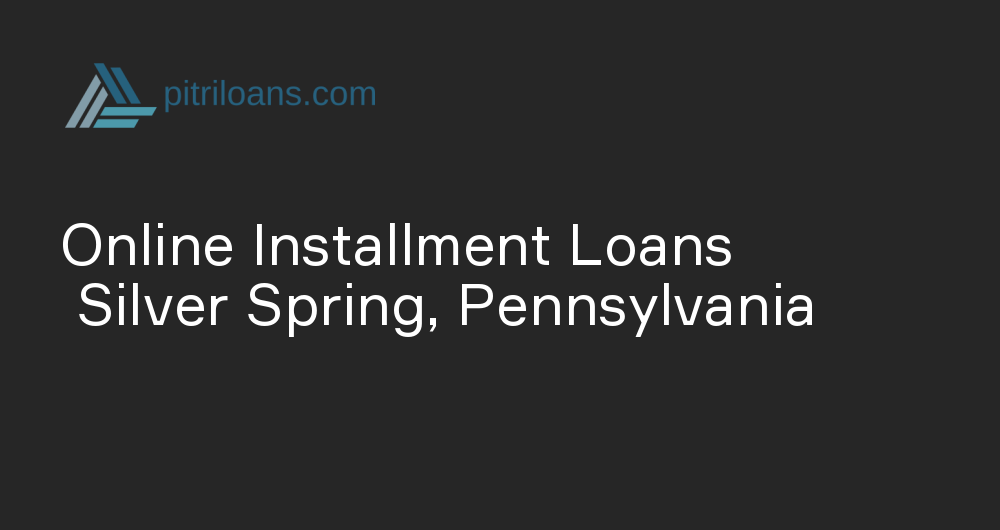 Online Installment Loans in Silver Spring, Pennsylvania