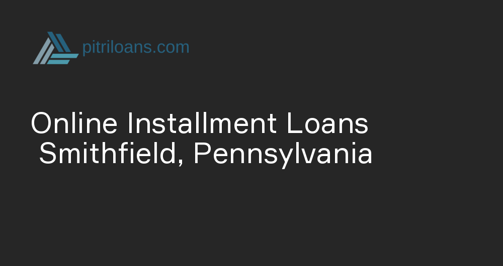 Online Installment Loans in Smithfield, Pennsylvania