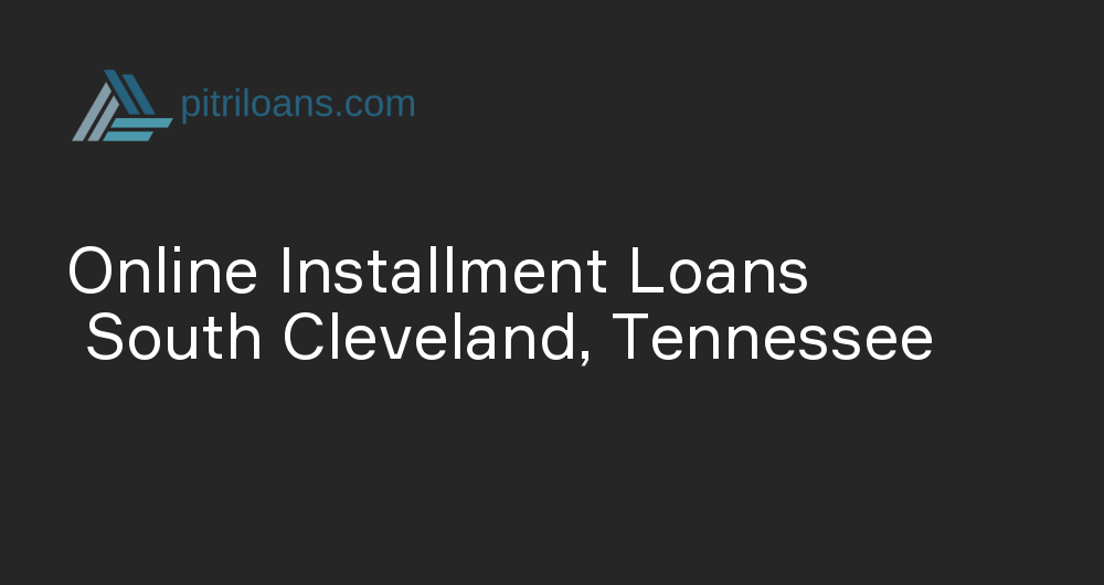 Online Installment Loans in South Cleveland, Tennessee