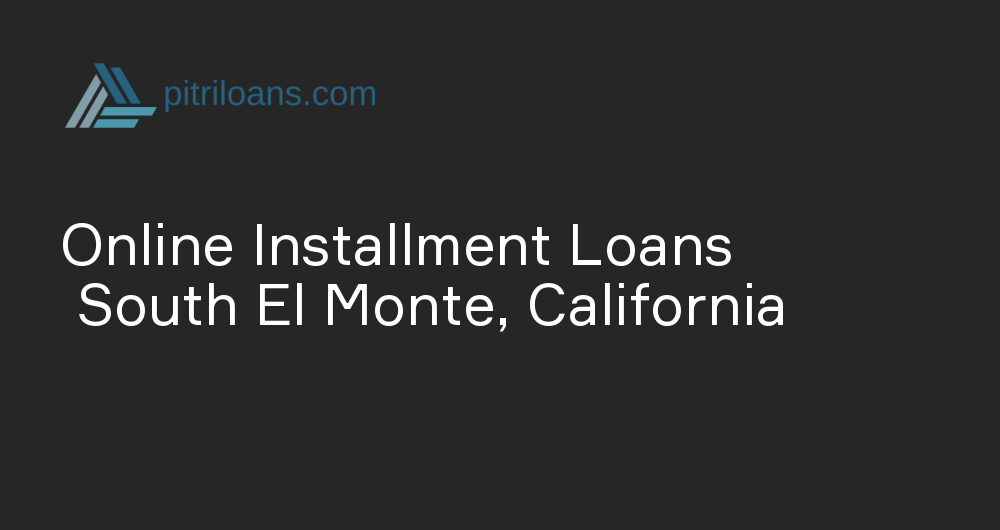 Online Installment Loans in South El Monte, California