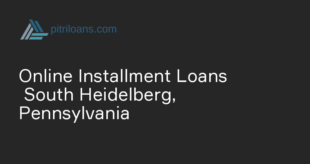 Online Installment Loans in South Heidelberg, Pennsylvania