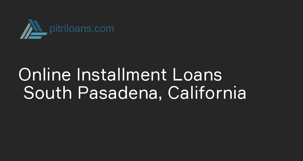 Online Installment Loans in South Pasadena, California