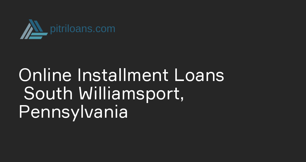 Online Installment Loans in South Williamsport, Pennsylvania