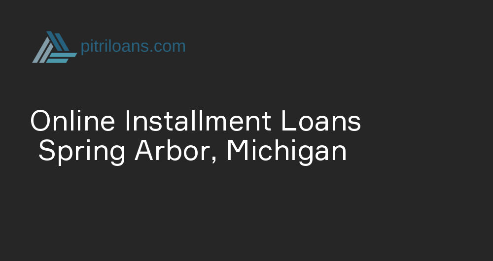 Online Installment Loans in Spring Arbor, Michigan