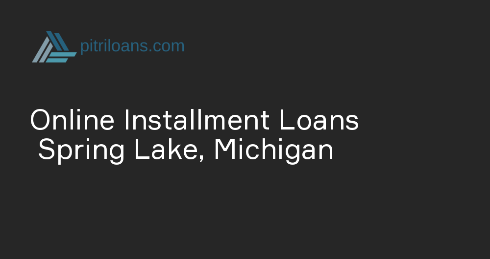 Online Installment Loans in Spring Lake, Michigan