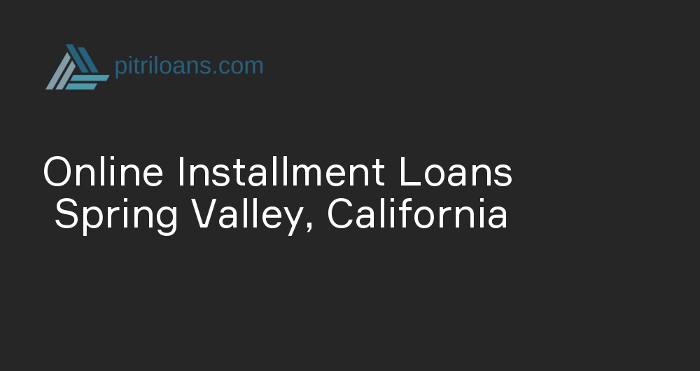 Online Installment Loans in Spring Valley, California
