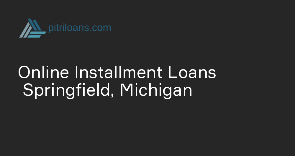 Online Installment Loans in Springfield, Michigan