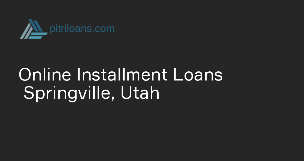 Online Installment Loans in Springville, Utah