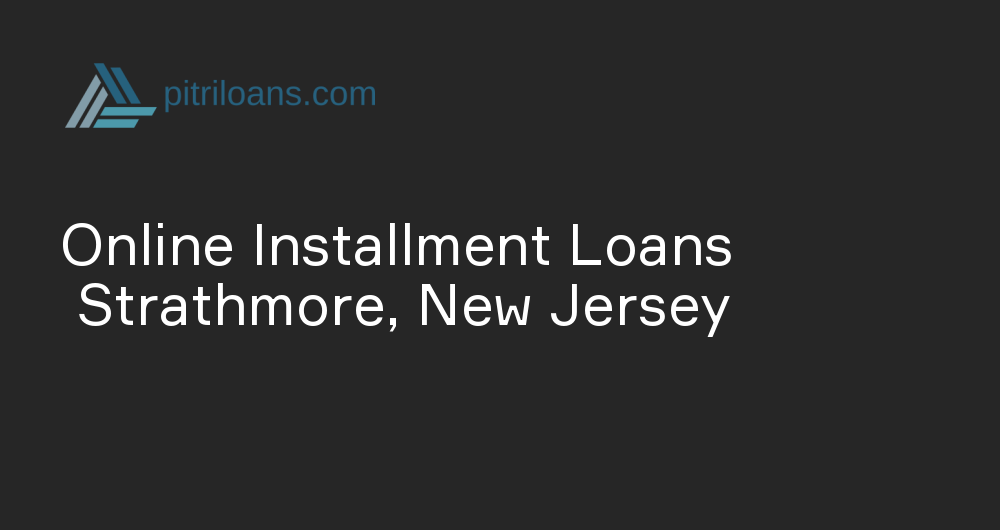 Online Installment Loans in Strathmore, New Jersey