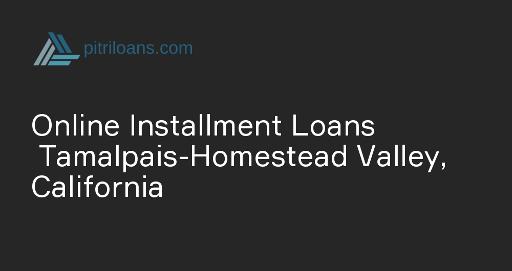 Online Installment Loans in Tamalpais-Homestead Valley, California