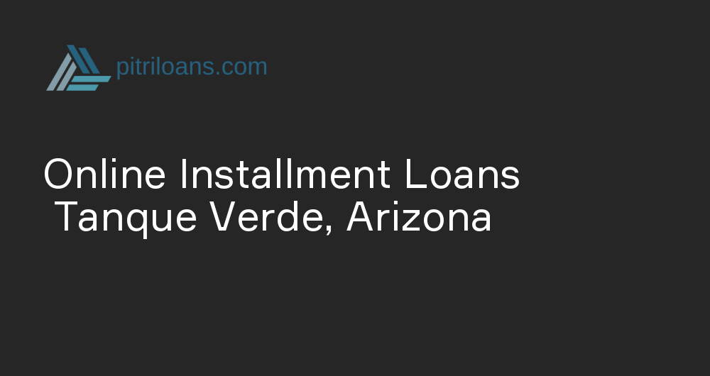 Online Installment Loans in Tanque Verde, Arizona