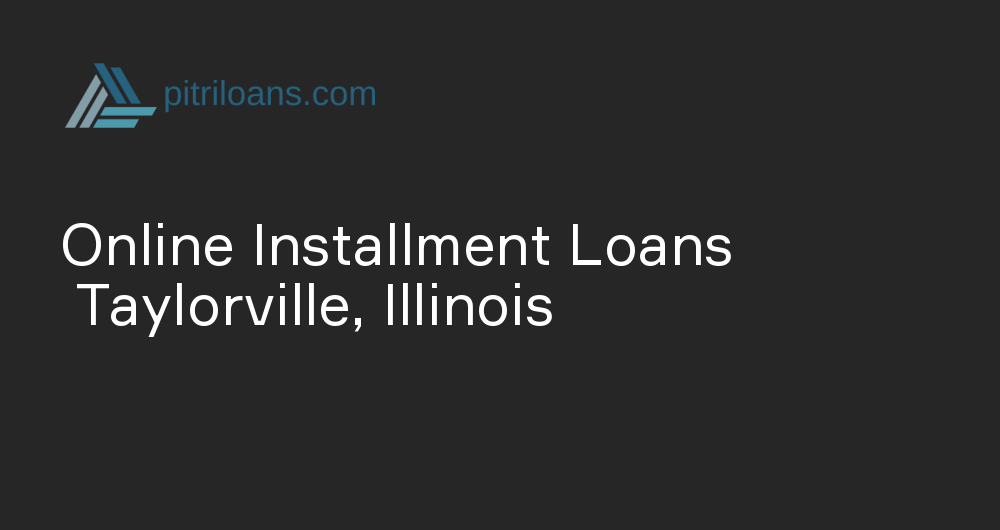 Online Installment Loans in Taylorville, Illinois