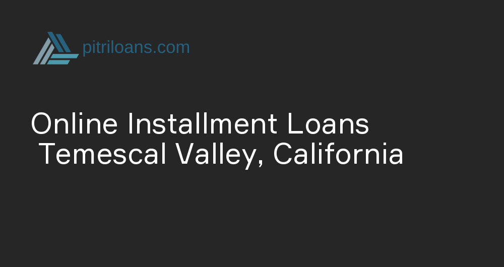 Online Installment Loans in Temescal Valley, California