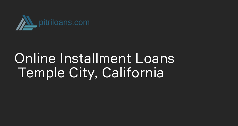 Online Installment Loans in Temple City, California