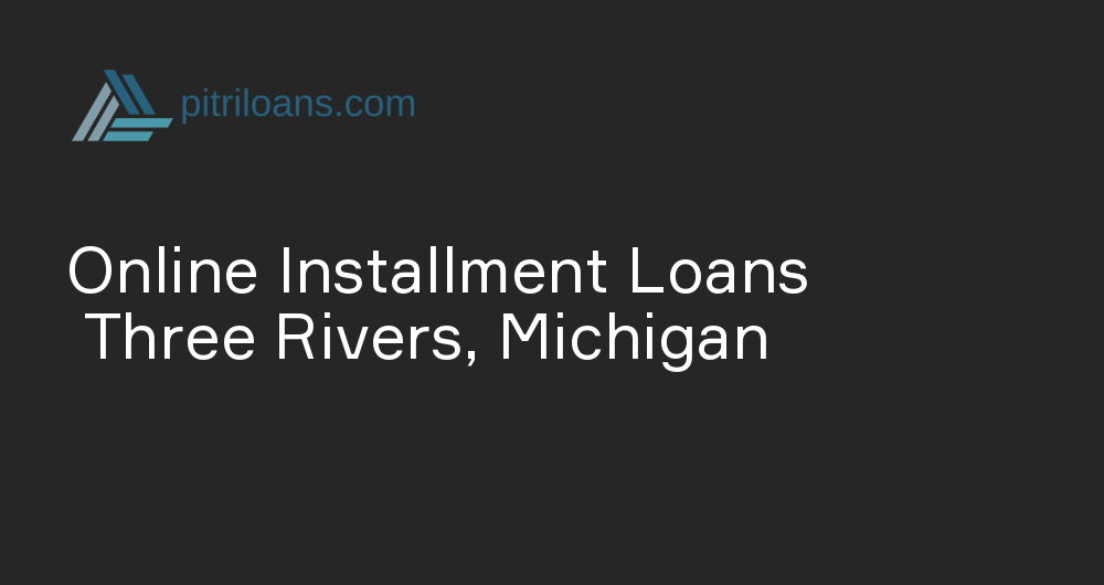 Online Installment Loans in Three Rivers, Michigan