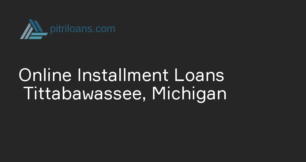 Online Installment Loans in Tittabawassee, Michigan