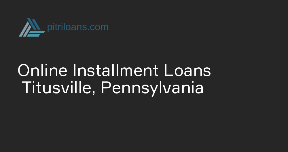 Online Installment Loans in Titusville, Pennsylvania