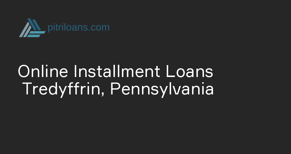 Online Installment Loans in Tredyffrin, Pennsylvania