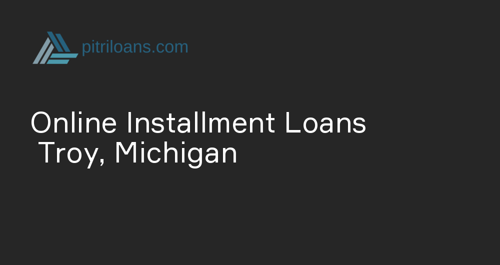 Online Installment Loans in Troy, Michigan