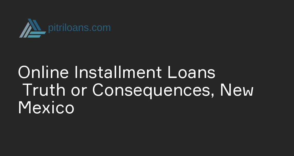 Online Installment Loans in Truth or Consequences, New Mexico