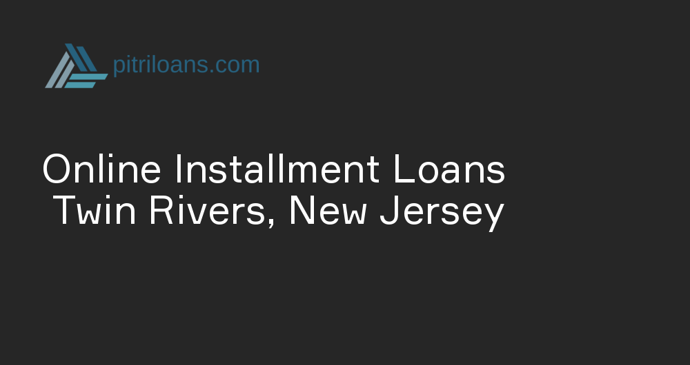 Online Installment Loans in Twin Rivers, New Jersey