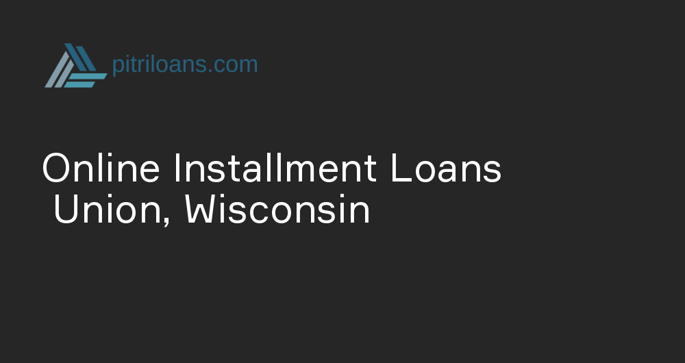 Online Installment Loans in Union, Wisconsin