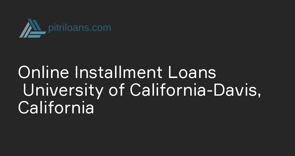 Online Installment Loans in University of California-Davis, California